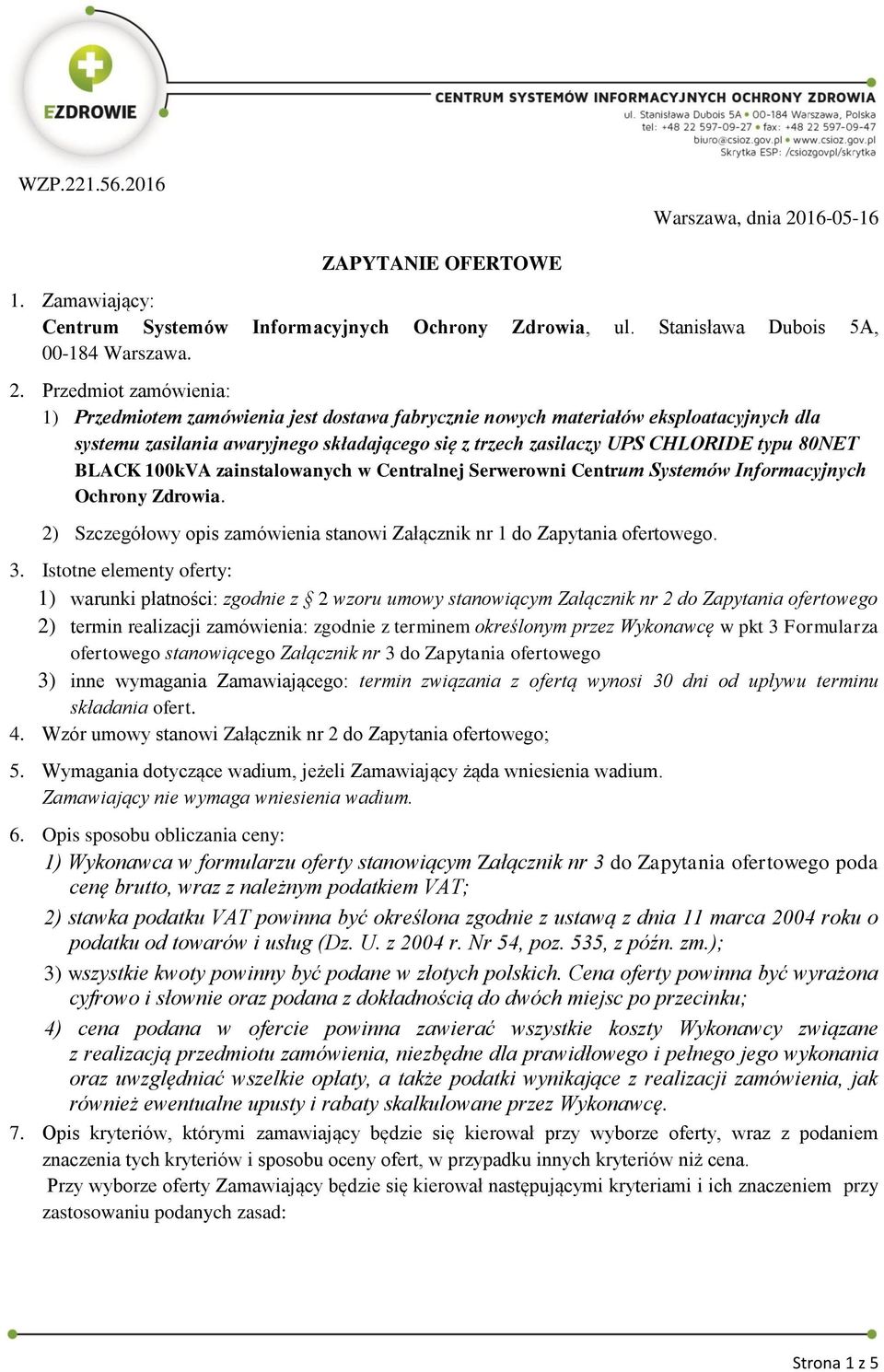 Przedmiot zamówienia: 1) Przedmiotem zamówienia jest dostawa fabrycznie nowych materiałów eksploatacyjnych dla systemu zasilania awaryjnego składającego się z trzech zasilaczy UPS CHLORIDE typu 80NET