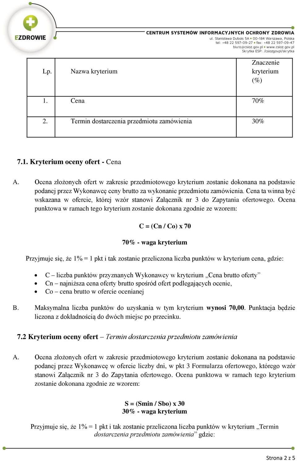 Cena ta winna być wskazana w ofercie, której wzór stanowi Załącznik nr 3 do Zapytania ofertowego.