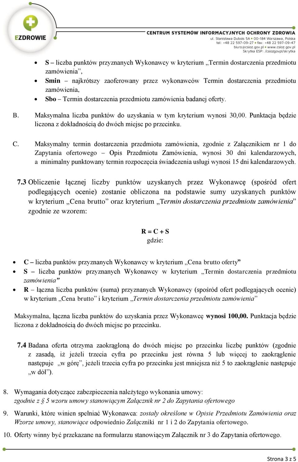 Maksymalny termin dostarczenia przedmiotu zamówienia, zgodnie z Załącznikiem nr 1 do Zapytania ofertowego Opis Przedmiotu Zamówienia, wynosi 30 dni kalendarzowych, a minimalny punktowany termin