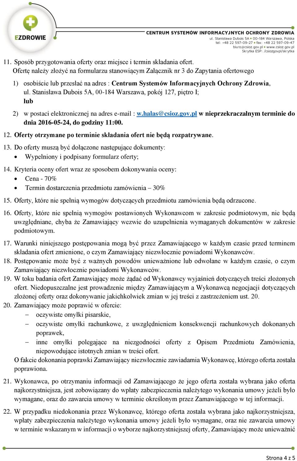 Stanisława Dubois 5A, 00-184 Warszawa, pokój 127, piętro I; lub 2) w postaci elektronicznej na adres e-mail : w.halas@csioz.gov.pl w nieprzekraczalnym terminie do dnia 2016-05-24, do godziny 11:00.