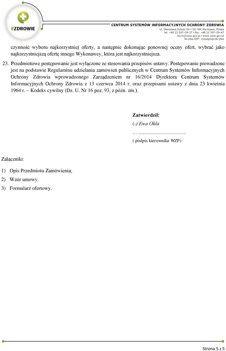 Postępowanie prowadzone jest na podstawie Regulaminu udzielania zamówień publicznych w Centrum Systemów Informacyjnych Ochrony Zdrowia wprowadzonego Zarządzeniem nr 16/2014 Dyrektora