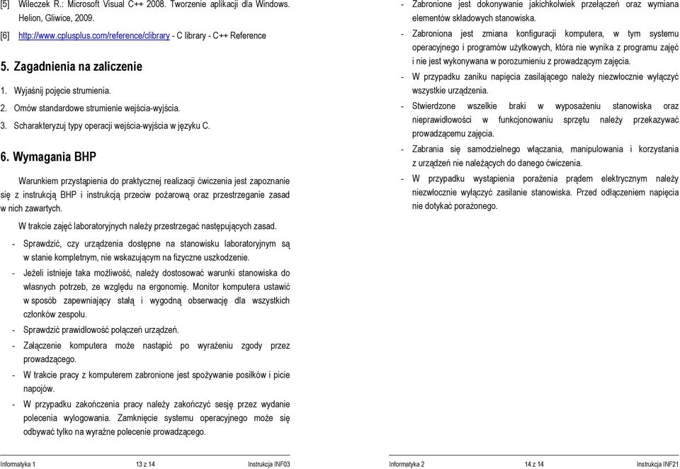 Wymagania BHP Warunkiem przystąpienia do praktycznej realizacji ćwiczenia jest zapoznanie się z instrukcją BHP i instrukcją przeciw pożarową oraz przestrzeganie zasad w nich zawartych.