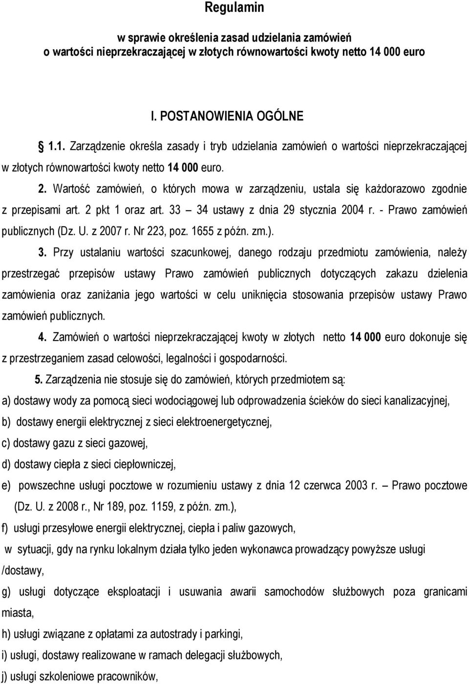 Wartość zamówień, o których mowa w zarządzeniu, ustala się każdorazowo zgodnie z przepisami art. 2 pkt 1 oraz art. 33 34 ustawy z dnia 29 stycznia 2004 r. - Prawo zamówień publicznych (Dz. U.