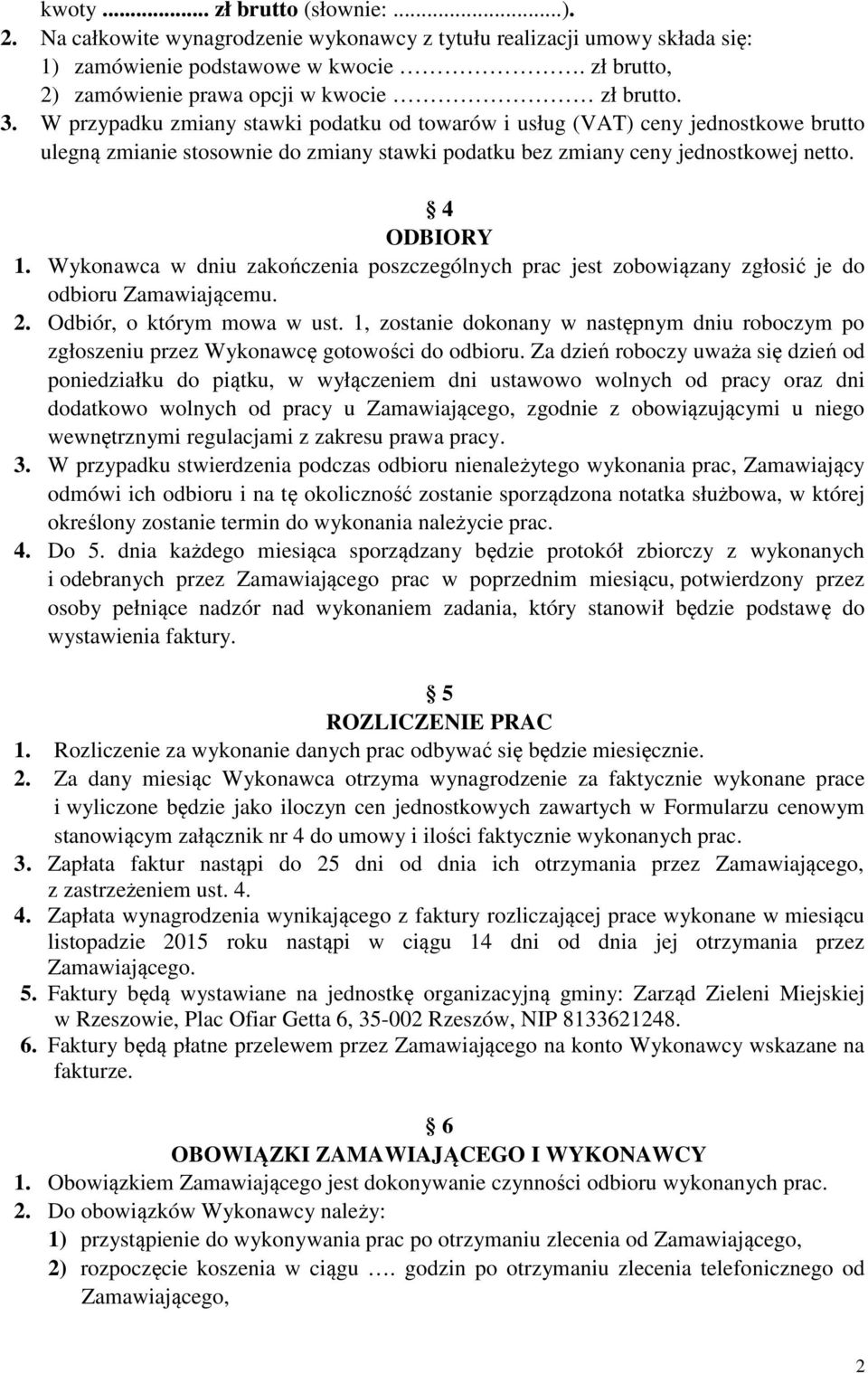 W przypadku zmiany stawki podatku od towarów i usług (VAT) ceny jednostkowe brutto ulegną zmianie stosownie do zmiany stawki podatku bez zmiany ceny jednostkowej netto. 4 ODBIORY 1.