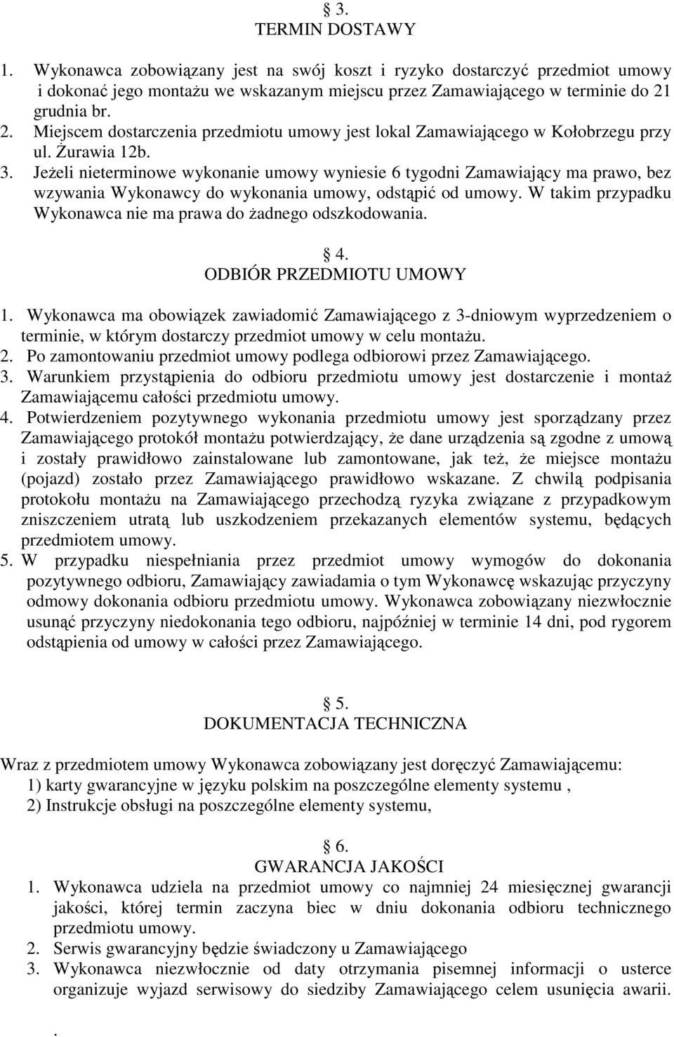 JeŜeli nieterminowe wykonanie umowy wyniesie 6 tygodni Zamawiający ma prawo, bez wzywania Wykonawcy do wykonania umowy, odstąpić od umowy.