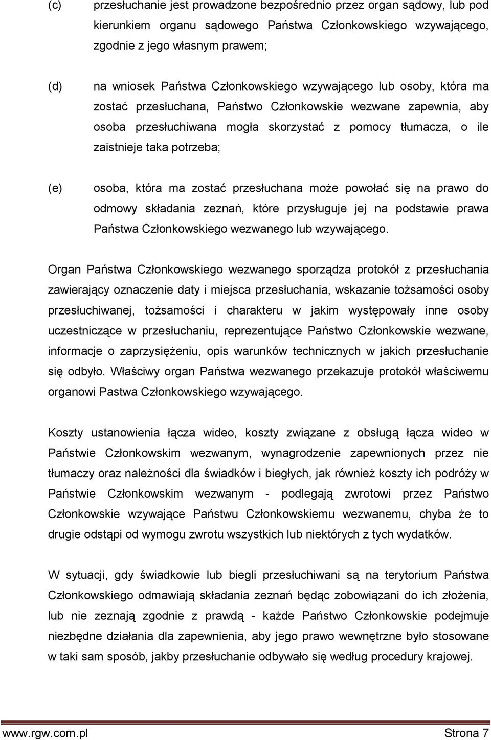 (e) osoba, która ma zostać przesłuchana może powołać się na prawo do odmowy składania zeznań, które przysługuje jej na podstawie prawa Państwa Członkowskiego wezwanego lub wzywającego.