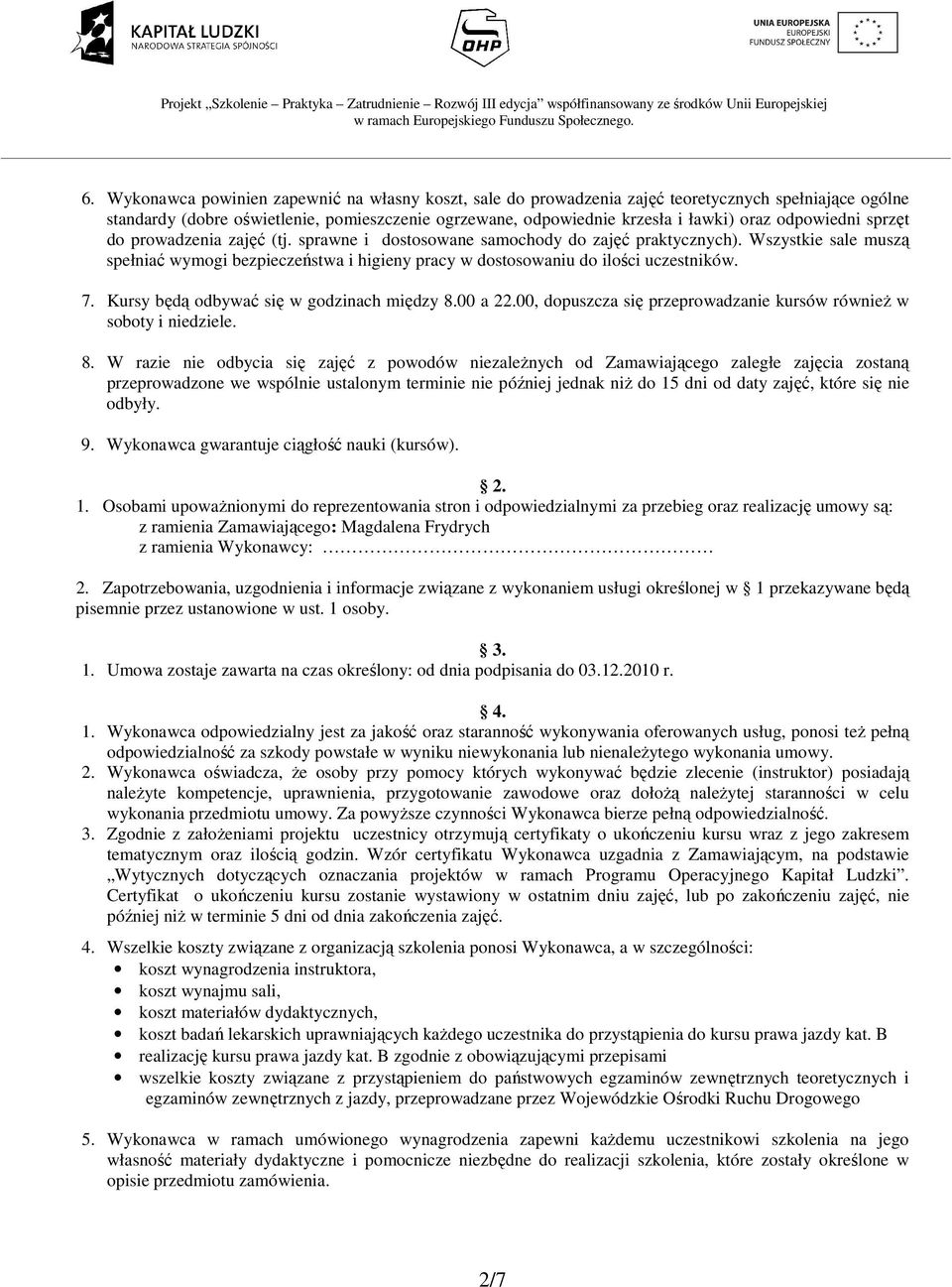 Wszystkie sale muszą spełniać wymogi bezpieczeństwa i higieny pracy w dostosowaniu do ilości uczestników. 7. Kursy będą odbywać się w godzinach między 8.00 a 22.