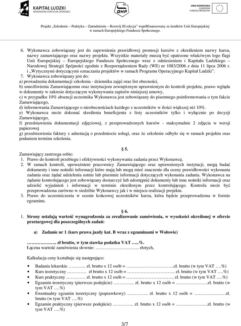 Rozporządzeniem Rady (WE) nr 1083/2006 z dnia 11 lipca 2006 r. i Wytycznymi dotyczącymi oznaczania projektów w ramach Programu Operacyjnego Kapitał Ludzki. 7.