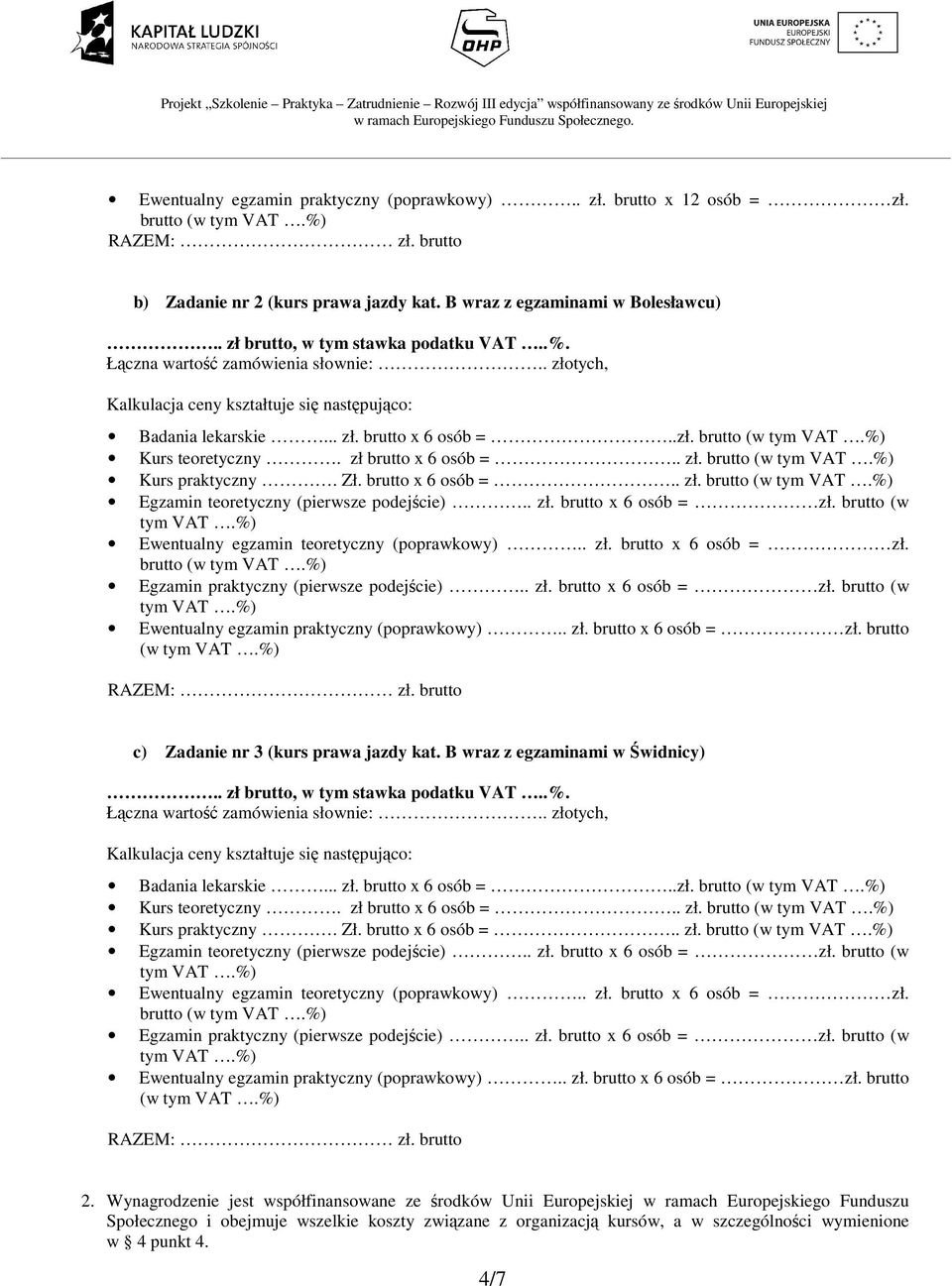 zł brutto x 6 osób =.. zł. brutto (w Kurs praktyczny. Zł. brutto x 6 osób =.. zł. brutto (w Egzamin teoretyczny (pierwsze podejście).. zł. brutto x 6 osób = zł.