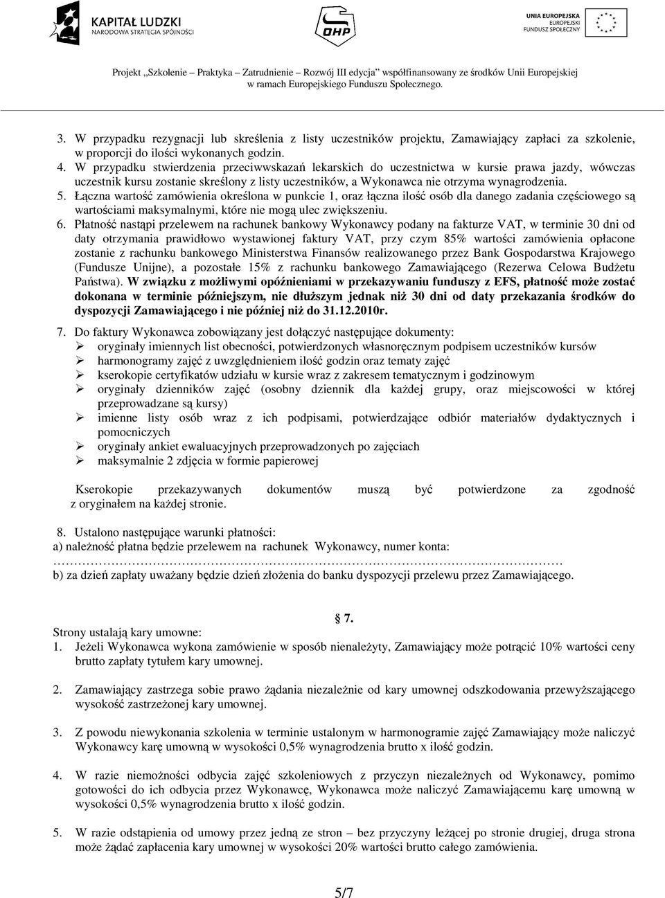 Łączna wartość zamówienia określona w punkcie 1, oraz łączna ilość osób dla danego zadania częściowego są wartościami maksymalnymi, które nie mogą ulec zwiększeniu. 6.