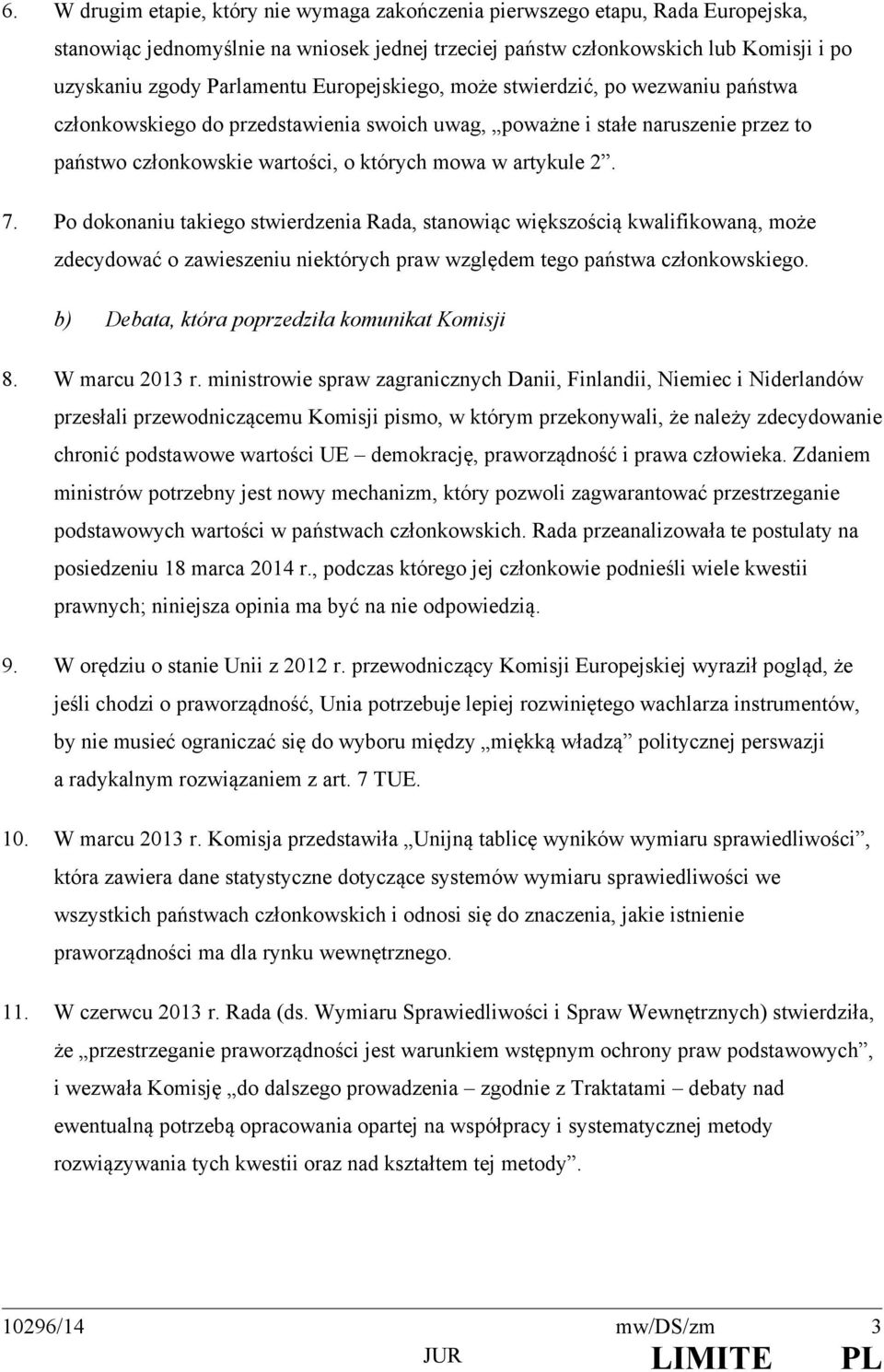 Po dokonaniu takiego stwierdzenia Rada, stanowiąc większością kwalifikowaną, może zdecydować o zawieszeniu niektórych praw względem tego państwa członkowskiego.