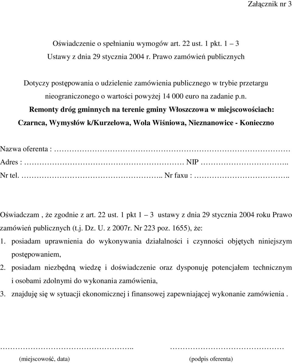 . Nr tel... Nr faxu :.. Oświadczam, Ŝe zgodnie z art. 22 ust. 1 pkt 1 3 ustawy z dnia 29 stycznia 2004 roku Prawo zamówień publicznych (t.j. Dz. U. z 2007r. Nr 223 poz. 1655), Ŝe: 1.