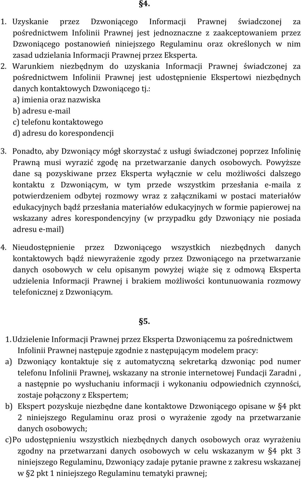 Warunkiem niezbędnym do uzyskania Informacji Prawnej świadczonej za pośrednictwem Infolinii Prawnej jest udostępnienie Ekspertowi niezbędnych danych kontaktowych Dzwoniącego tj.