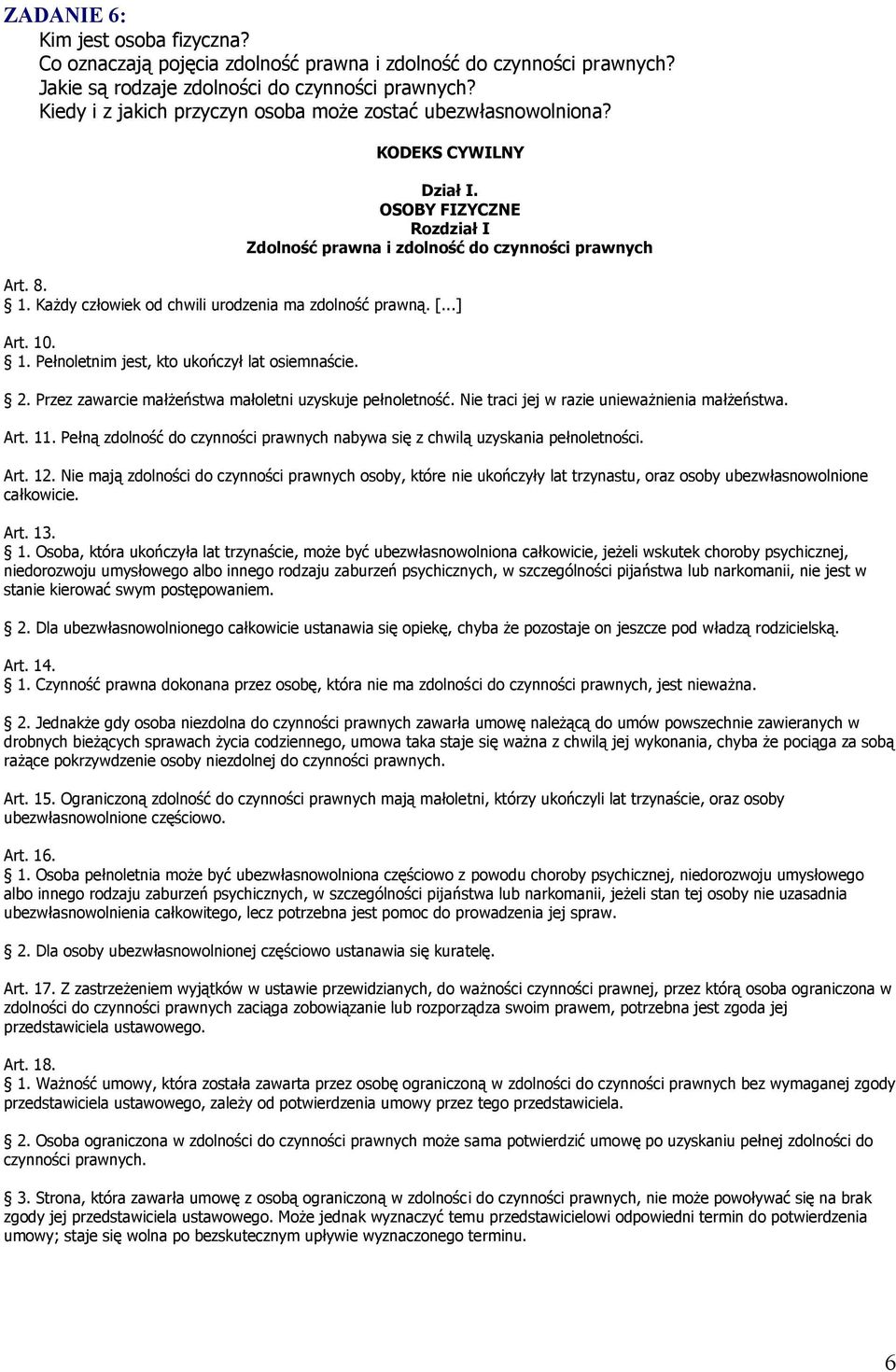 Każdy człowiek od chwili urodzenia ma zdolność prawną. [...] Art. 10. 1. Pełnoletnim jest, kto ukończył lat osiemnaście. 2. Przez zawarcie małżeństwa małoletni uzyskuje pełnoletność.