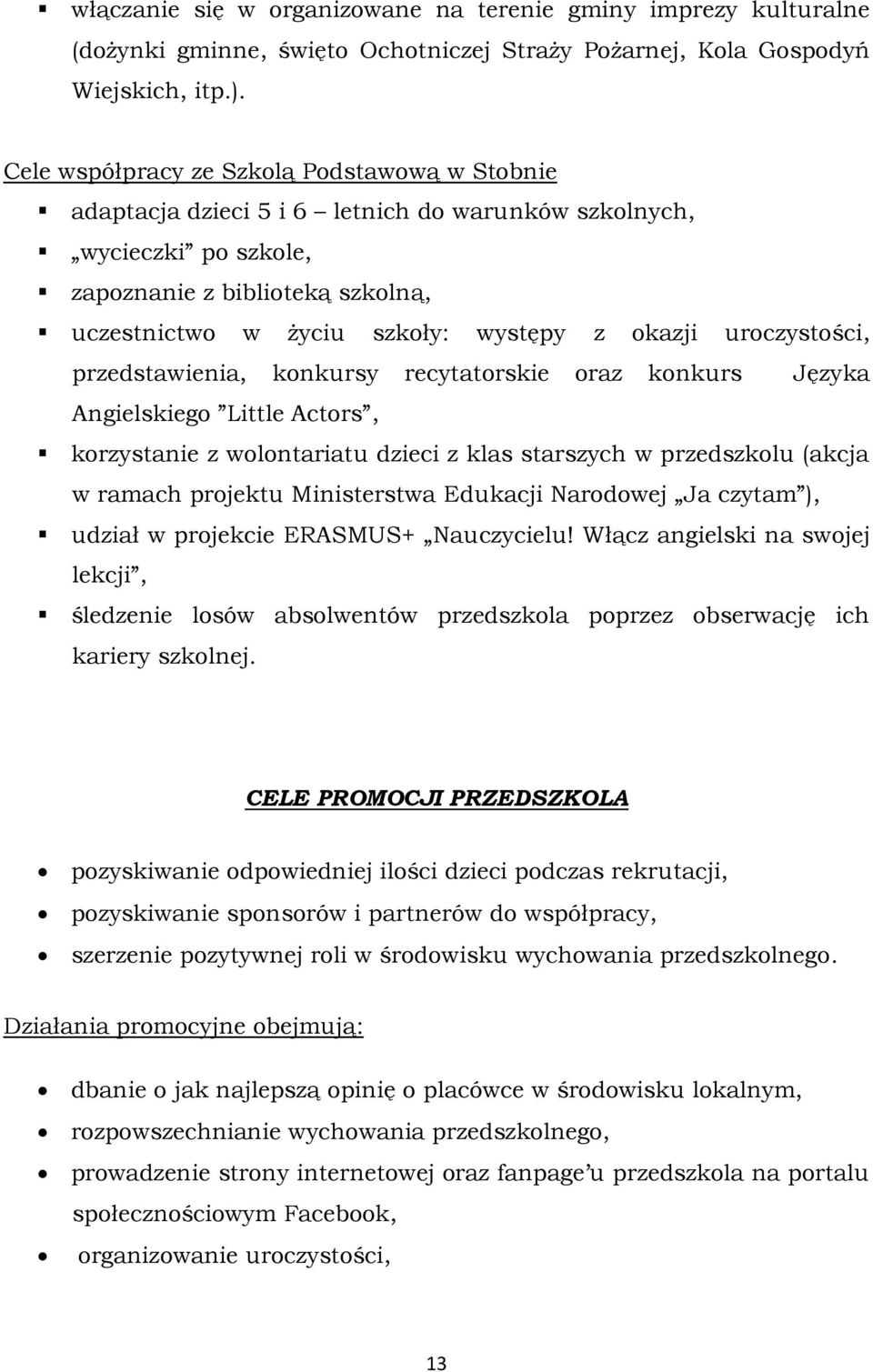 okazji uroczystości, przedstawienia, konkursy recytatorskie oraz konkurs Języka Angielskiego Little Actors, korzystanie z wolontariatu dzieci z klas starszych w przedszkolu (akcja w ramach projektu