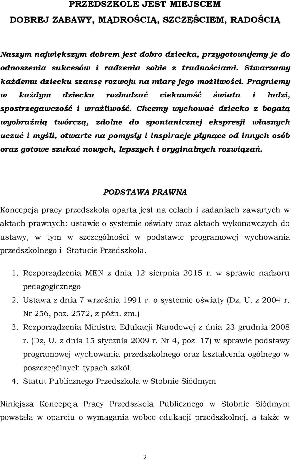 Chcemy wychować dziecko z bogatą wyobraźnią twórczą, zdolne do spontanicznej ekspresji własnych uczuć i myśli, otwarte na pomysły i inspiracje płynące od innych osób oraz gotowe szukać nowych,