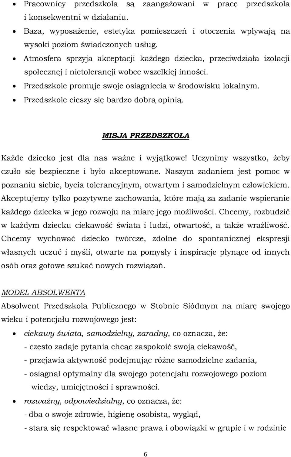 Przedszkole cieszy się bardzo dobrą opinią. MISJA PRZEDSZKOLA Każde dziecko jest dla nas ważne i wyjątkowe! Uczynimy wszystko, żeby czuło się bezpieczne i było akceptowane.