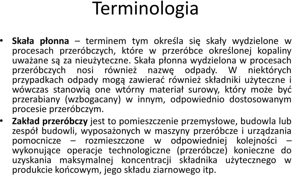 W niektórych przypadkach odpady mogą zawierać również składniki użyteczne i wówczas stanowią one wtórny materiał surowy, który może być przerabiany (wzbogacany) w innym, odpowiednio dostosowanym