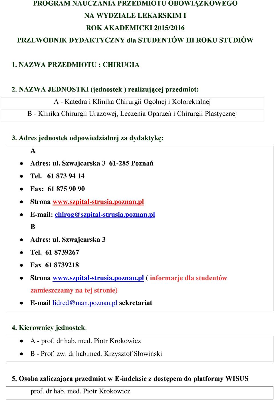 Adres jednostek odpowiedzialnej za dydaktykę: A Adres: ul. Szwajcarska 3 61-285 Poznań Tel. 61 873 94 14 Fax: 61 875 90 90 Strona www.szpital-strusia.poznan.pl E-mail: chirog@szpital-strusia.poznan.pl B Adres: ul.