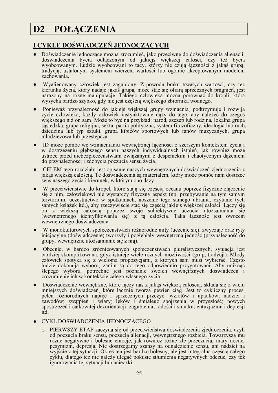 Wyalienowany człowiek jest zagubiony. Z powodu braku trwałych wartości, czy też kierunku życia, który nadaje jakaś grupa, może stać się ofiarą sprzecznych pragnień, jest narażony na różne manipulacje.