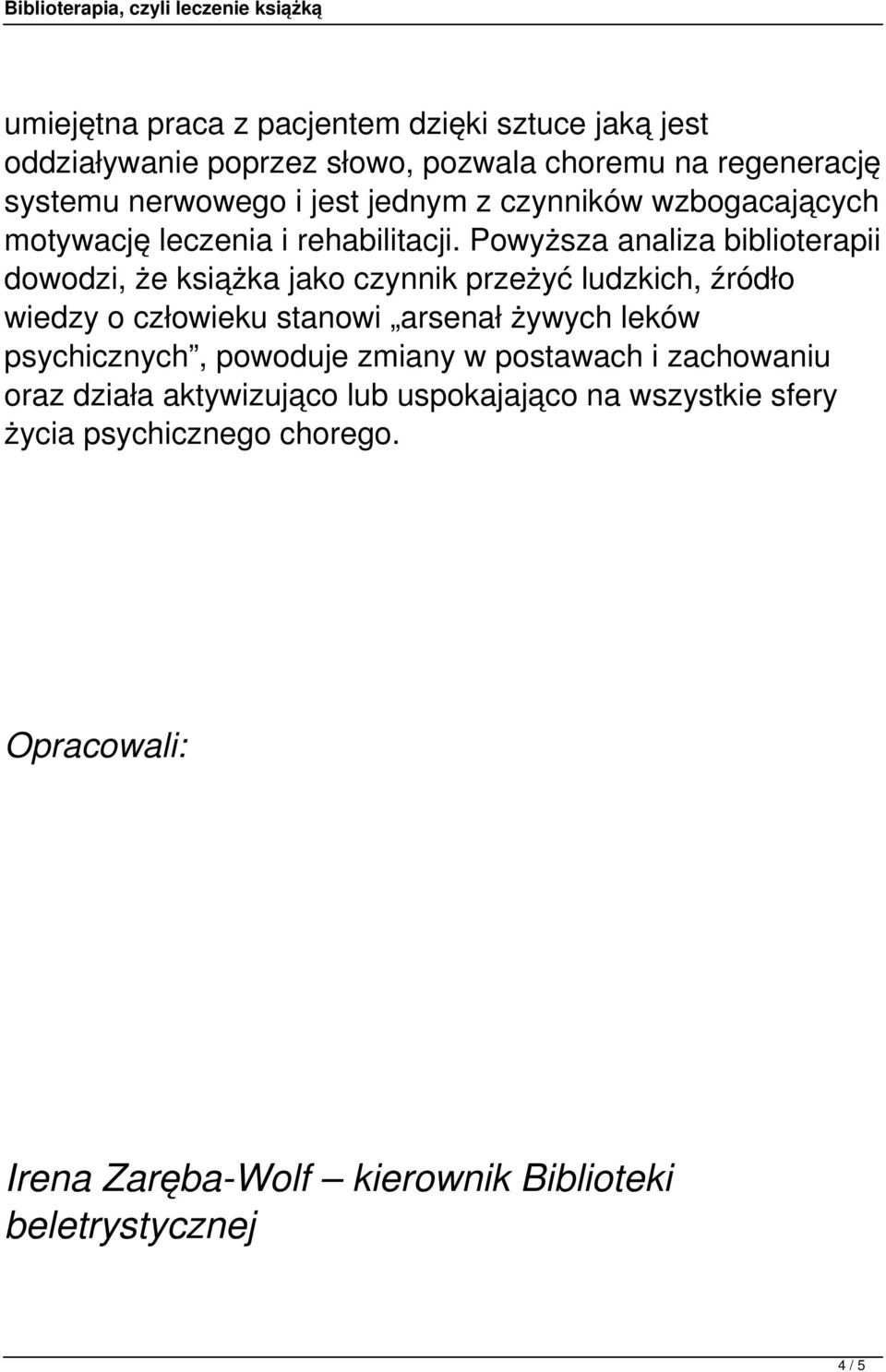Powyższa analiza biblioterapii dowodzi, że książka jako czynnik przeżyć ludzkich, źródło wiedzy o człowieku stanowi arsenał żywych leków