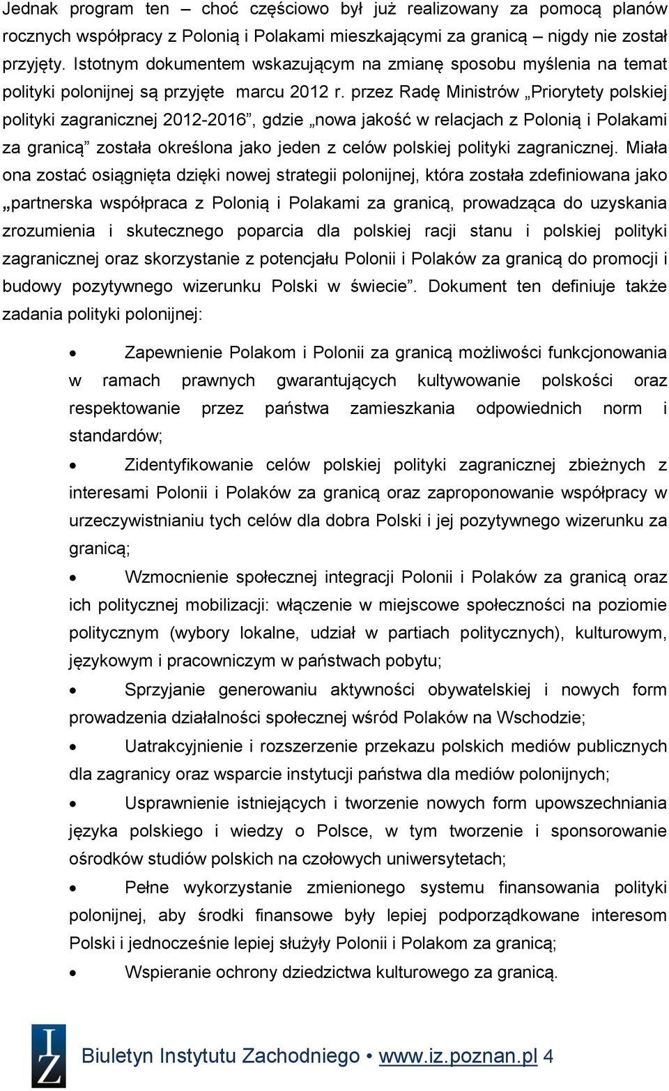 przez Radę Ministrów Priorytety polskiej polityki zagranicznej 2012-2016, gdzie nowa jakość w relacjach z Polonią i Polakami za granicą została określona jako jeden z celów polskiej polityki