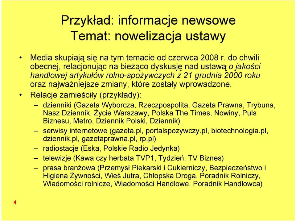 Relacje zamieściły (przykłady): dzienniki (Gazeta Wyborcza, Rzeczpospolita, Gazeta Prawna, Trybuna, Nasz Dziennik, Życie Warszawy, Polska The Times, Nowiny, Puls Biznesu, Metro, Dziennik Polski,