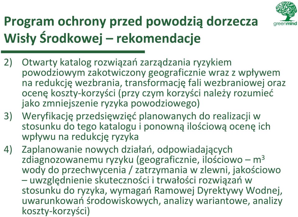 ponowną ilościową ocenę ich wpływu na redukcję ryzyka 4) Zaplanowanie nowych działań, odpowiadających zdiagnozowanemu ryzyku (geograficznie, ilościowo m 3 wody do przechwycenia / zatrzymania