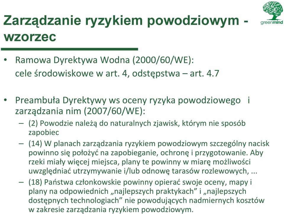 7 Preambuła Dyrektywy ws oceny ryzyka powodziowego i zarządzania nim (2007/60/WE): (2) Powodzie należą do naturalnych zjawisk, którym nie sposób zapobiec (14) W planach zarządzania ryzykiem