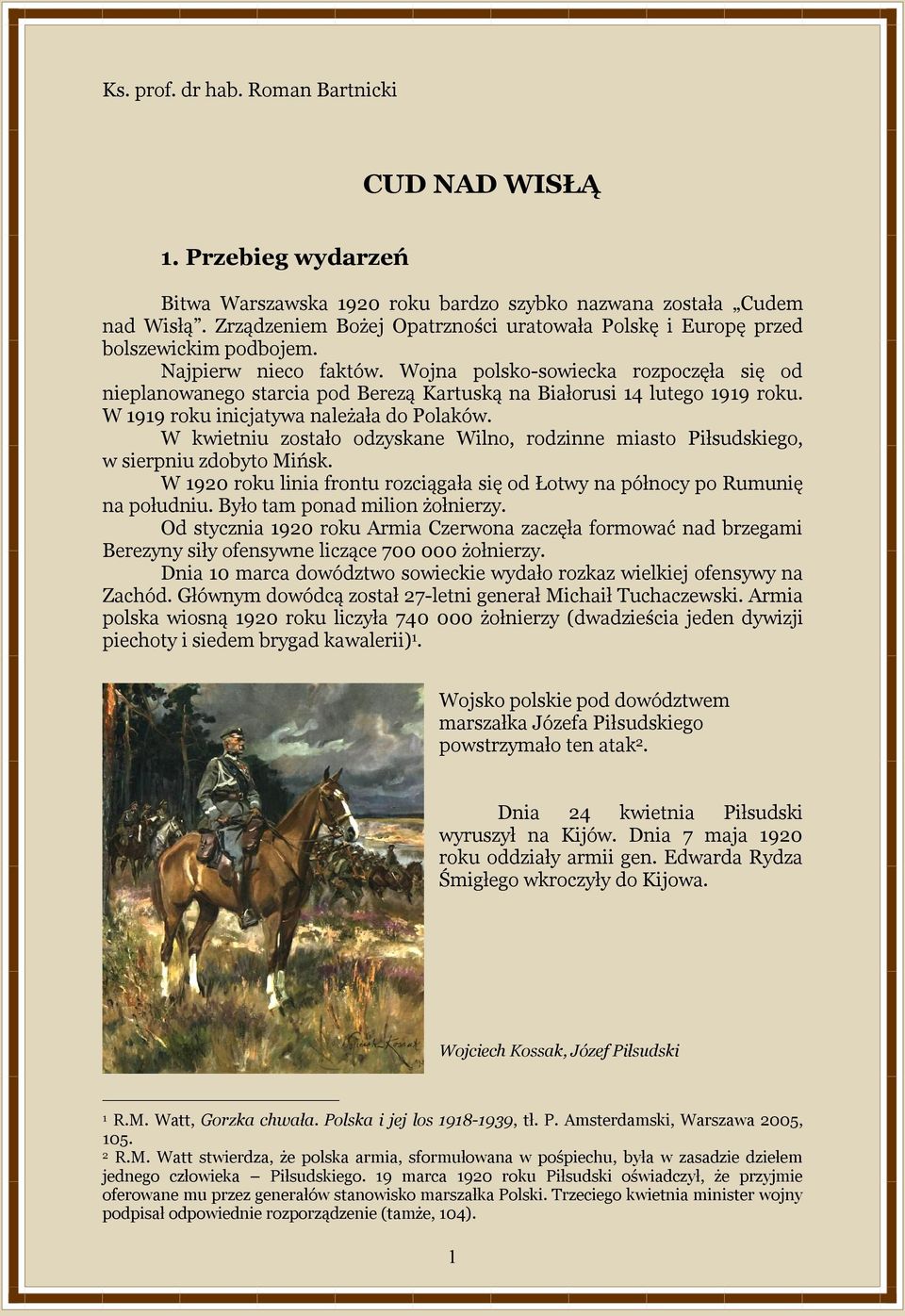 Wojna polsko-sowiecka rozpoczęła się od nieplanowanego starcia pod Berezą Kartuską na Białorusi 14 lutego 1919 roku. W 1919 roku inicjatywa należała do Polaków.