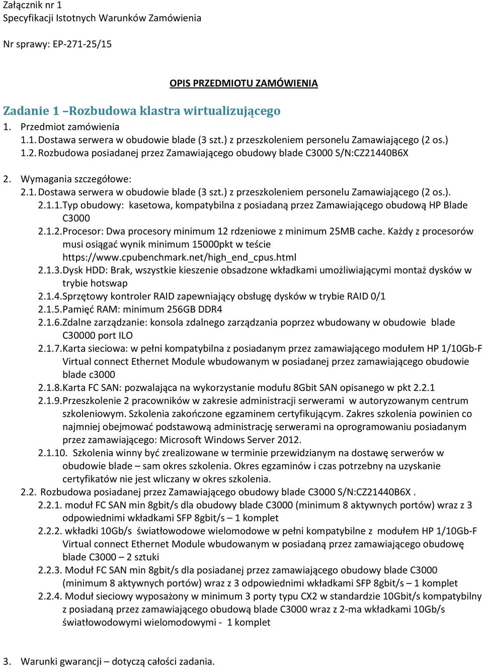 ) z przeszkoleniem personelu Zamawiającego (2 os.). 2.1.1. Typ obudowy: kasetowa, kompatybilna z posiadaną przez Zamawiającego obudową HP Blade C3000 2.1.2. Procesor: Dwa procesory minimum 12 rdzeniowe z minimum 25MB cache.