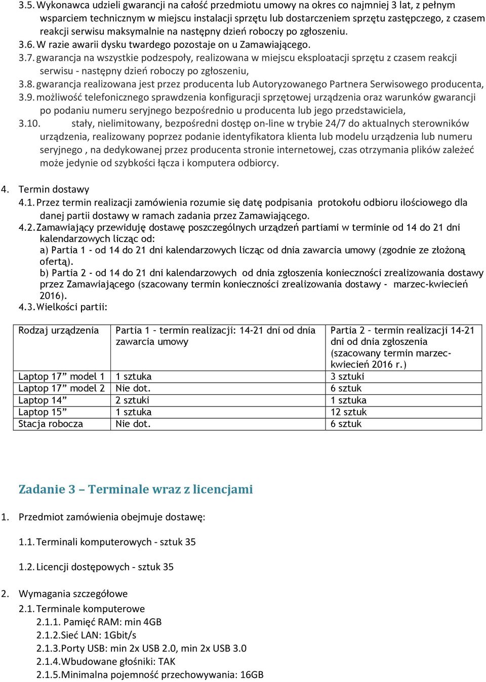 gwarancja na wszystkie podzespoły, realizowana w miejscu eksploatacji sprzętu z czasem reakcji serwisu - następny dzień roboczy po zgłoszeniu, 3.8.