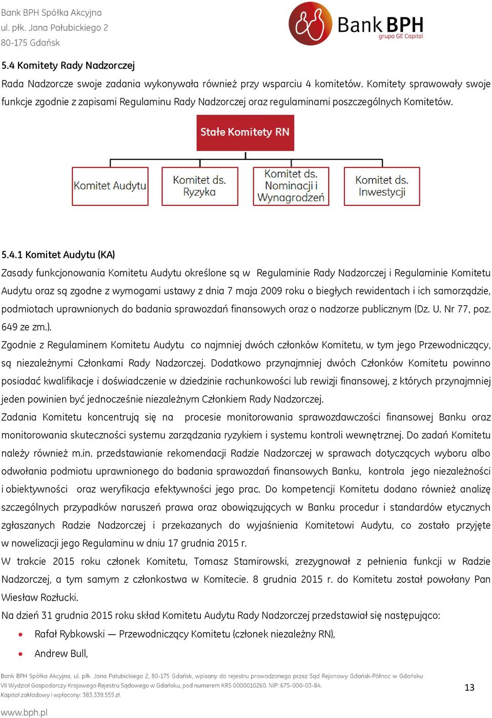 1 Komitet Audytu (KA) Zasady funkcjonowania Komitetu Audytu określone są w Regulaminie Rady Nadzorczej i Regulaminie Komitetu Audytu oraz są zgodne z wymogami ustawy z dnia 7 maja 2009 roku o