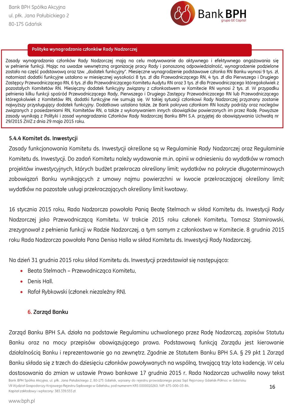 Miesięczne wynagrodzenie podstawowe członka RN Banku wynosi 9 tys. zł, natomiast dodatki funkcyjne ustalono w miesięcznej wysokości 8 tys. zł dla Przewodniczącego RN, 4 tys.