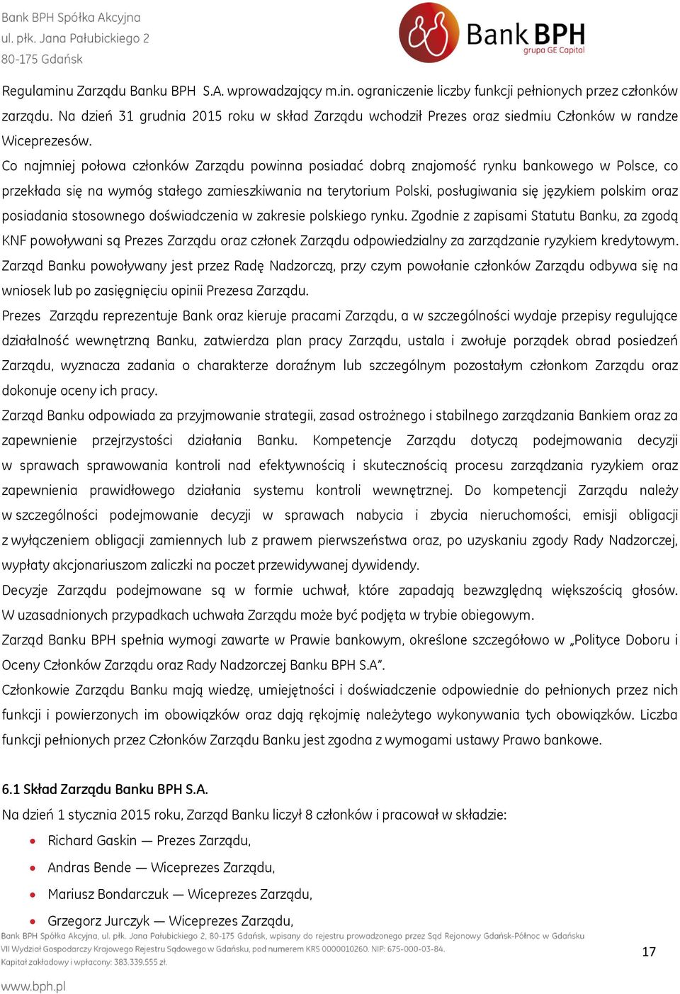 Co najmniej połowa członków Zarządu powinna posiadać dobrą znajomość rynku bankowego w Polsce, co przekłada się na wymóg stałego zamieszkiwania na terytorium Polski, posługiwania się językiem polskim