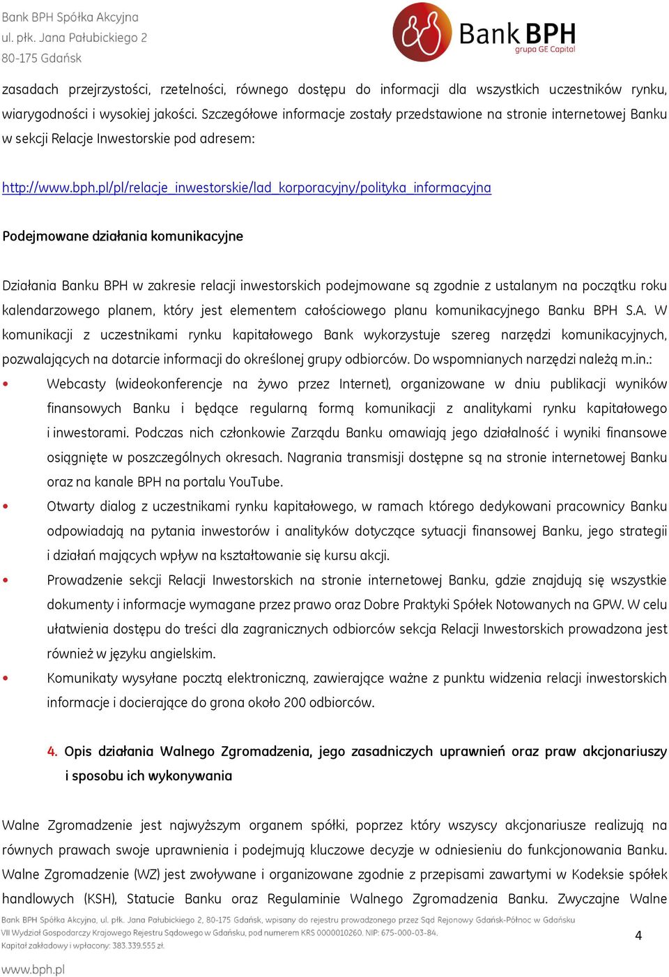 pl/pl/relacje_inwestorskie/lad_korporacyjny/polityka_informacyjna Podejmowane działania komunikacyjne Działania Banku BPH w zakresie relacji inwestorskich podejmowane są zgodnie z ustalanym na