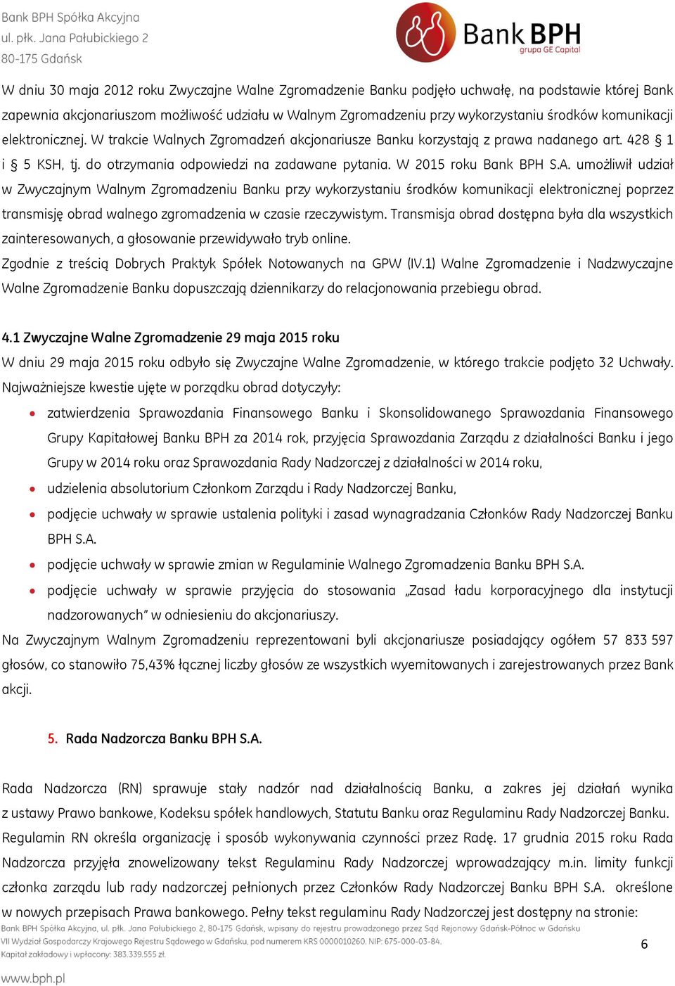 umożliwił udział w Zwyczajnym Walnym Zgromadzeniu Banku przy wykorzystaniu środków komunikacji elektronicznej poprzez transmisję obrad walnego zgromadzenia w czasie rzeczywistym.