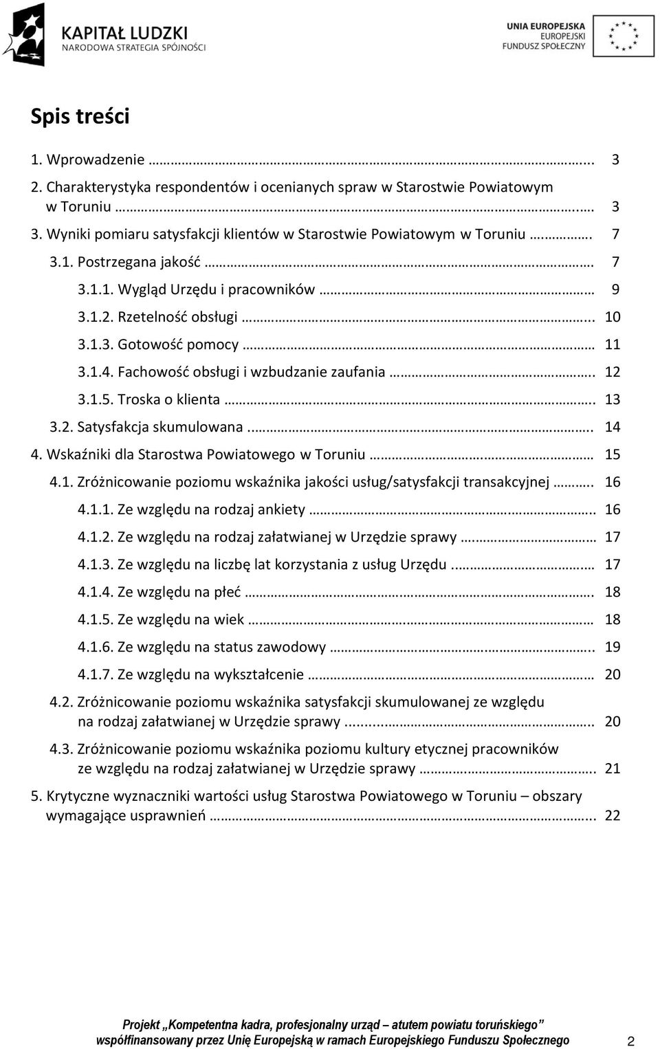 Troska o klienta.. 13 3.2. Satysfakcja skumulowana.... 14 4. Wskaźniki dla Starostwa Powiatowego w Toruniu. 15 4.1. Zróżnicowanie poziomu wskaźnika jakości usług/satysfakcji transakcyjnej.. 16 4.1.1. Ze względu na rodzaj ankiety.