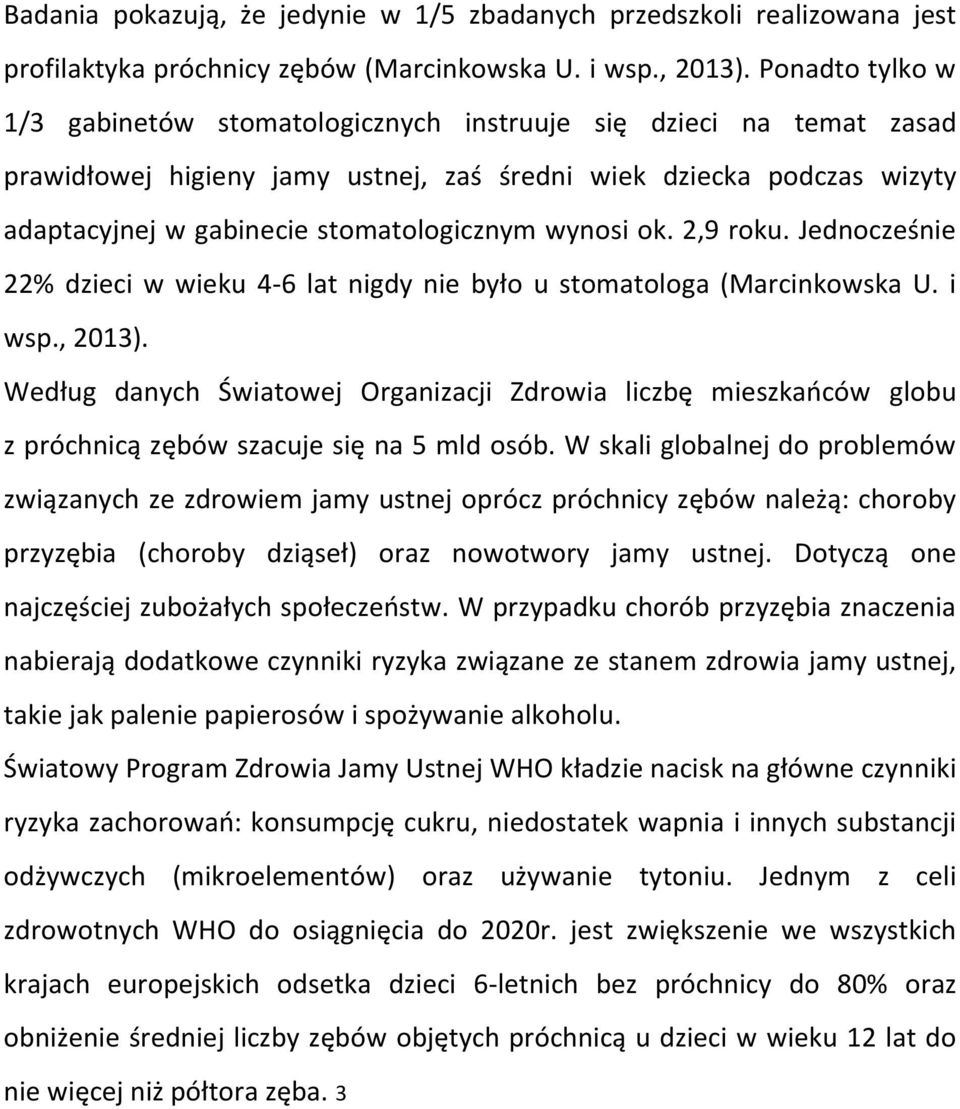 wynosi ok. 2,9 roku. Jednocześnie 22% dzieci w wieku 4-6 lat nigdy nie było u stomatologa (Marcinkowska U. i wsp., 2013).