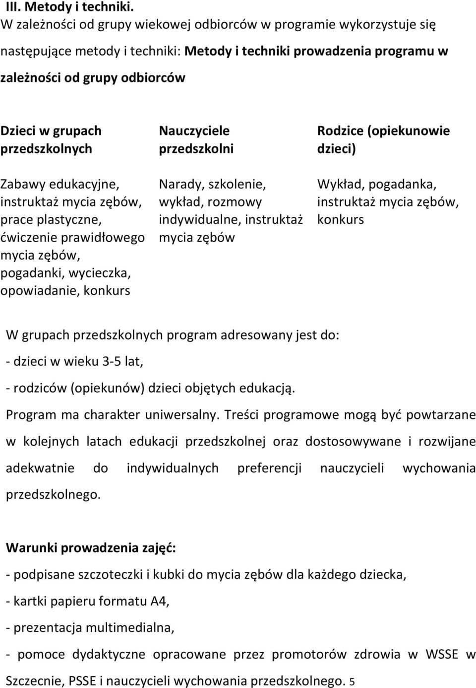 przedszkolnych Zabawy edukacyjne, instruktaż mycia zębów, prace plastyczne, ćwiczenie prawidłowego mycia zębów, pogadanki, wycieczka, opowiadanie, konkurs Nauczyciele przedszkolni Narady, szkolenie,