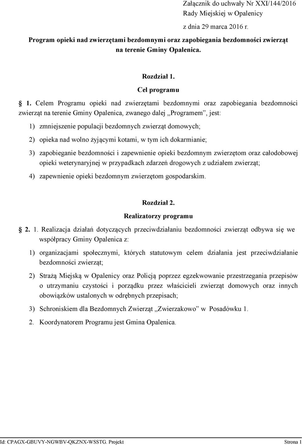 Celem Programu opieki nad zwierzętami bezdomnymi oraz zapobiegania bezdomności zwierząt na terenie Gminy Opalenica, zwanego dalej Programem, jest: 1) zmniejszenie populacji bezdomnych zwierząt