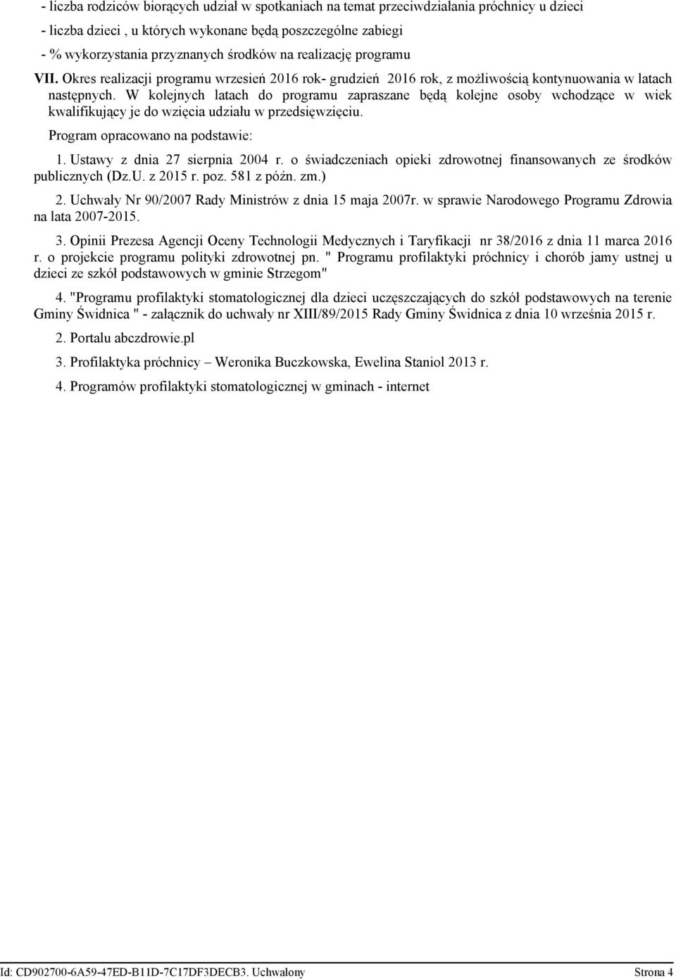 W kolejnych latach do programu zapraszane będą kolejne osoby wchodzące w wiek kwalifikujący je do wzięcia udziału w przedsięwzięciu. Program opracowano na podstawie: 1.