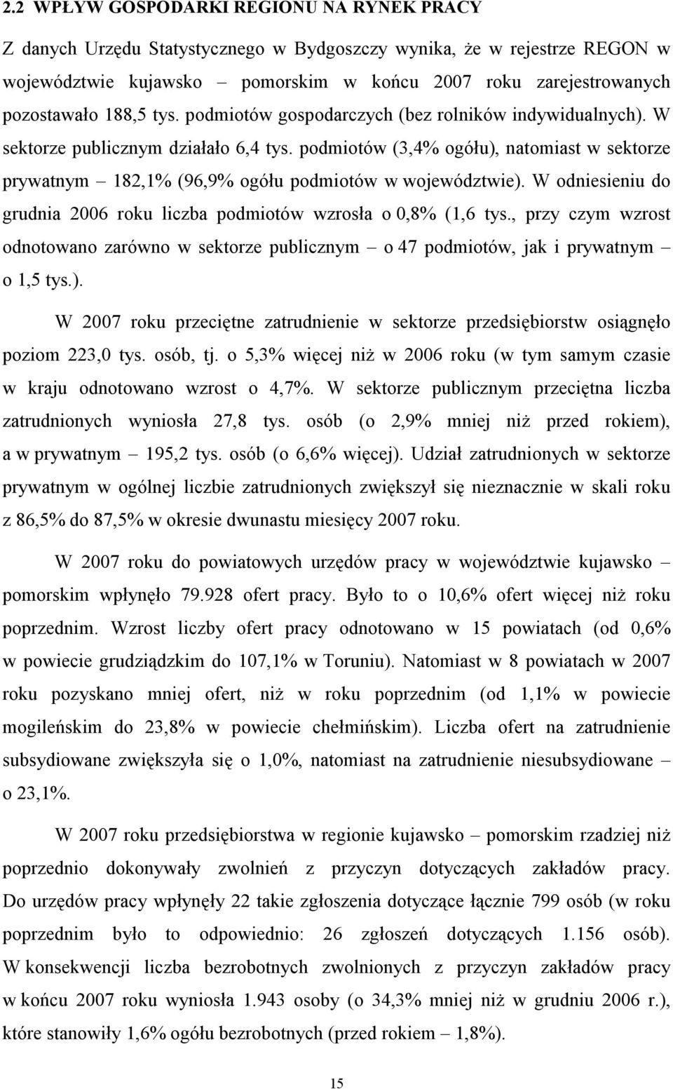 podmiotów (3,4% ogółu), natomiast w sektorze prywatnym 182,1% (96,9% ogółu podmiotów w województwie). W odniesieniu do grudnia 2006 roku liczba podmiotów wzrosła o 0,8% (1,6 tys.