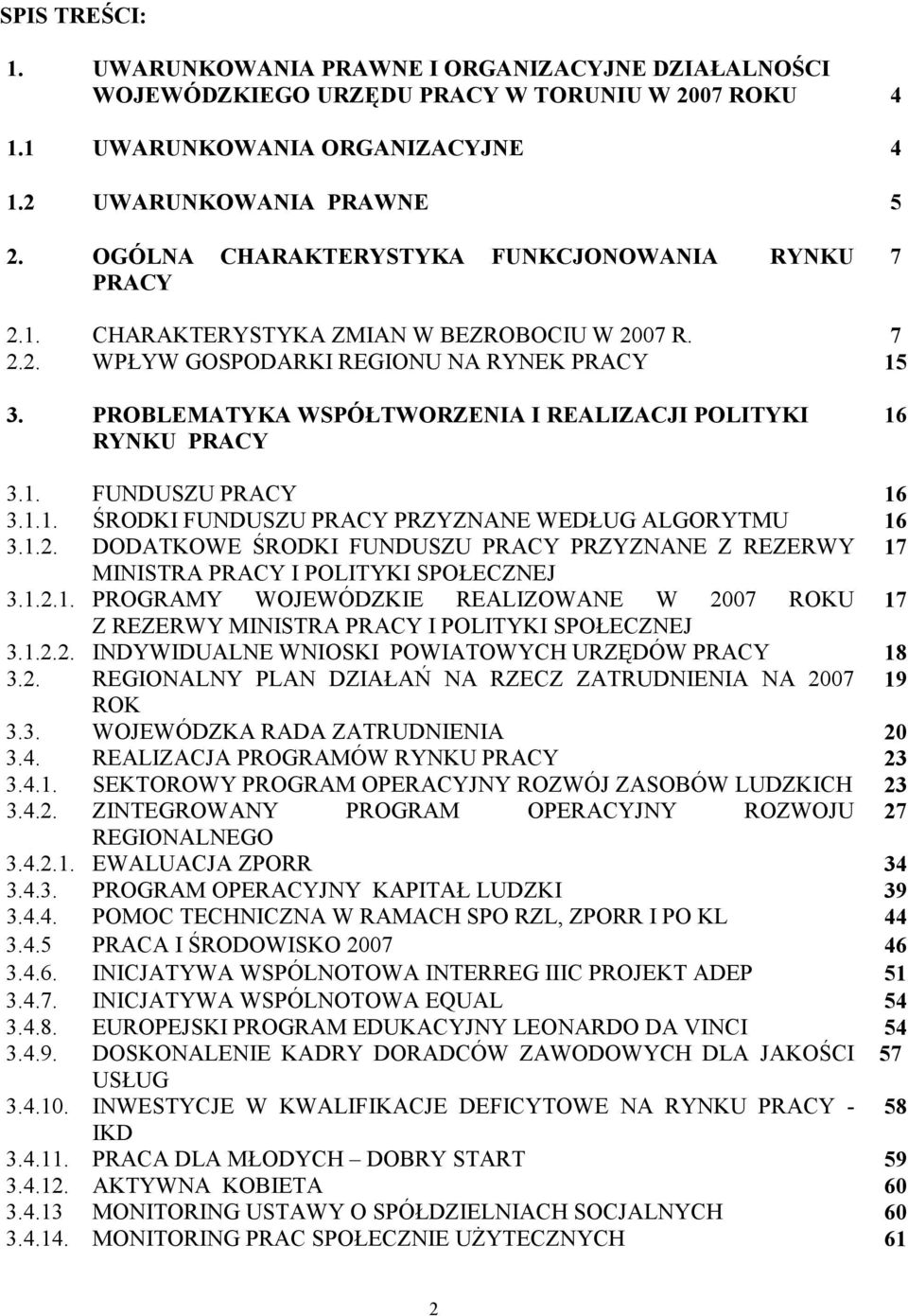 PROBLEMATYKA WSPÓŁTWORZENIA I REALIZACJI POLITYKI RYNKU PRACY 16 3.1. FUNDUSZU PRACY 16 3.1.1. ŚRODKI FUNDUSZU PRACY PRZYZNANE WEDŁUG ALGORYTMU 16 3.1.2.