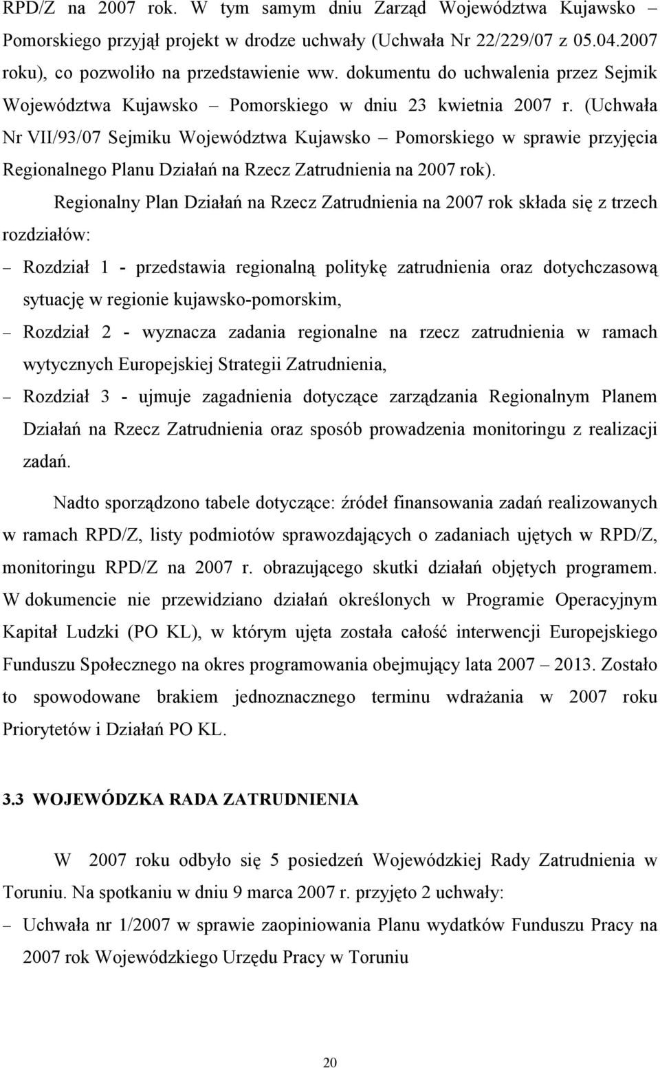 (Uchwała Nr VII/93/07 Sejmiku Województwa Kujawsko Pomorskiego w sprawie przyjęcia Regionalnego Planu Działań na Rzecz Zatrudnienia na 2007 rok).