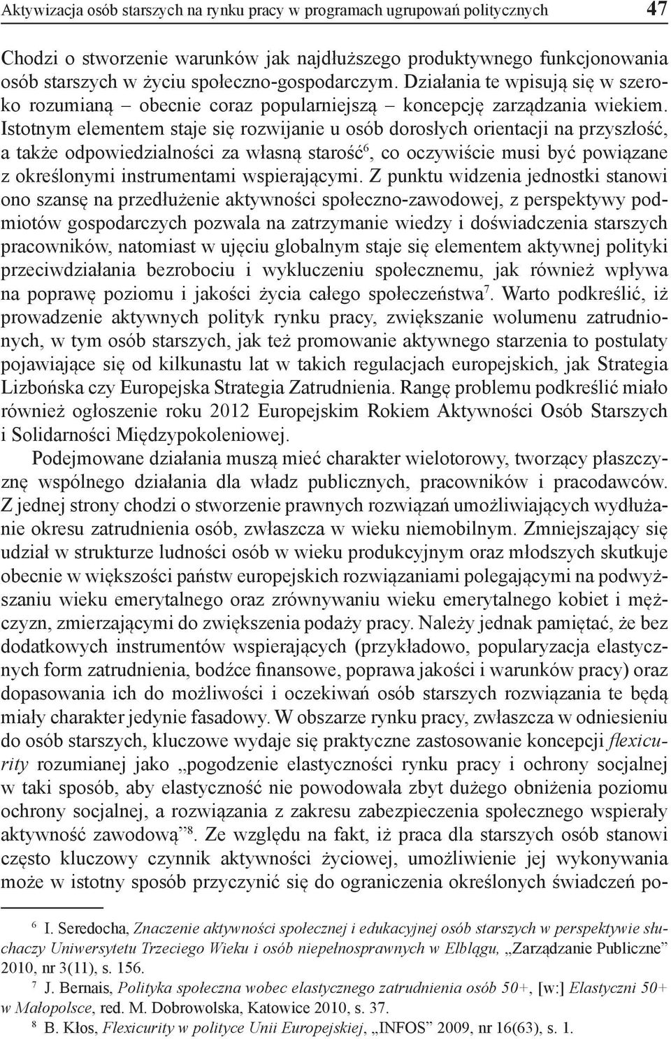 Istotnym elementem staje się rozwijanie u osób dorosłych orientacji na przyszłość, a także odpowiedzialności za własną starość 6, co oczywiście musi być powiązane z określonymi instrumentami