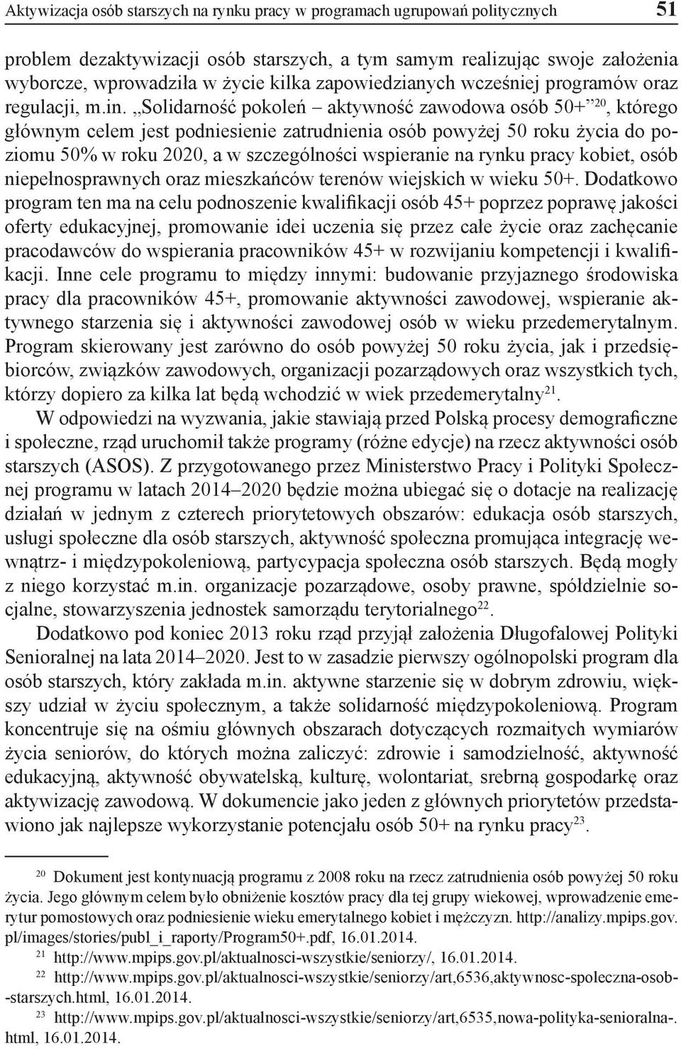 Solidarność pokoleń aktywność zawodowa osób 50+ 20, którego głównym celem jest podniesienie zatrudnienia osób powyżej 50 roku życia do poziomu 50% w roku 2020, a w szczególności wspieranie na rynku