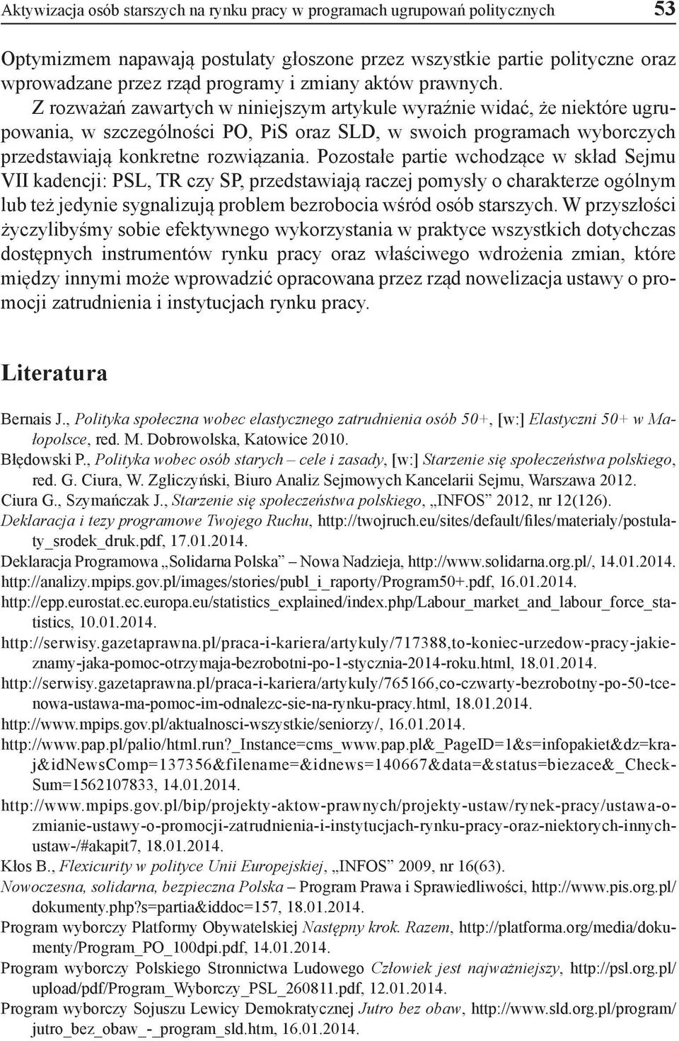 Z rozważań zawartych w niniejszym artykule wyraźnie widać, że niektóre ugrupowania, w szczególności PO, PiS oraz SLD, w swoich programach wyborczych przedstawiają konkretne rozwiązania.