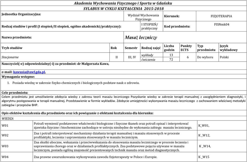 Nauczyciel(-e) odpowiedzialny(-i) za przedmiot: dr Małgorzata Kawa, Liczba godzin wykłady 13 ćwiczenia 72 Punkty ECTS Typ przedmiotu 6 Do wyboru Polski Język wykładowy e-mail: kawusia@awf.gda.