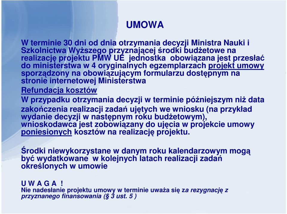 późniejszym niż data zakończenia realizacji zadań ujętych we wniosku (na przykład wydanie decyzji w następnym roku budżetowym), wnioskodawca jest zobowiązany do ujęcia w projekcie umowy poniesionych